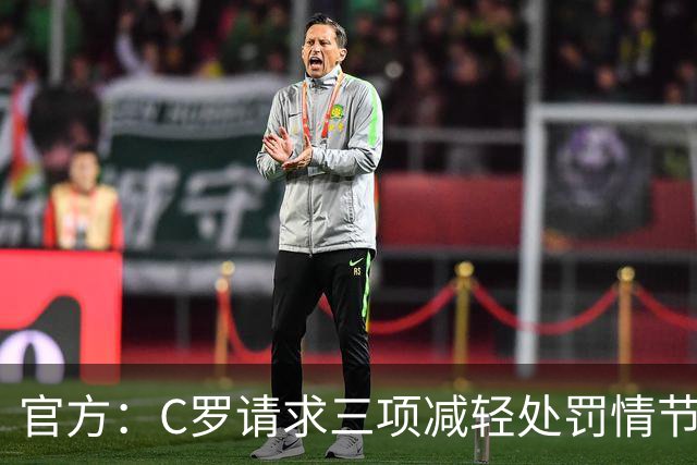 官方：C罗请求三项减轻处罚情节，两项被认可获两次处罚减半