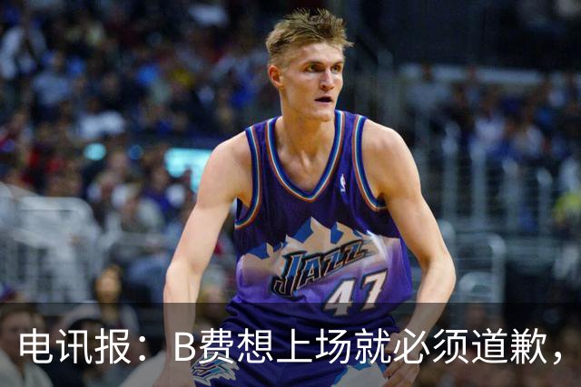 电讯报：B费想上场就必须道歉，就算要下课卡里克也不能妥协