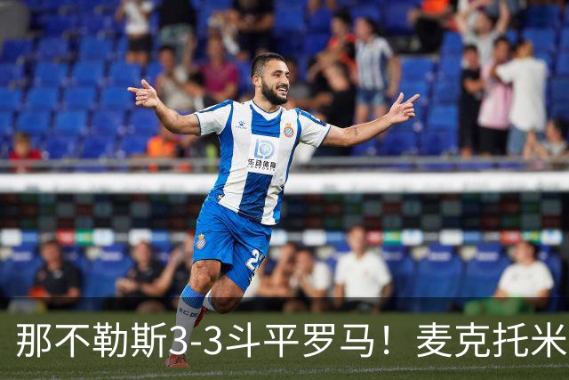 那不勒斯3-3斗平罗马！麦克托米奈双响，巴列尔迪双响+绝平